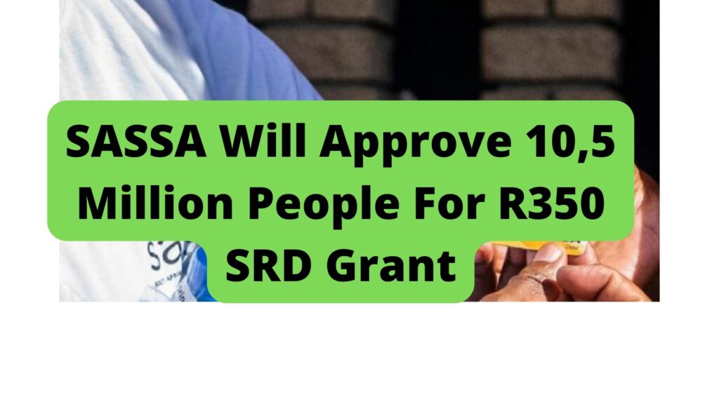 SASSA Will Approve 10,5 Million People For R350 SRD Grant