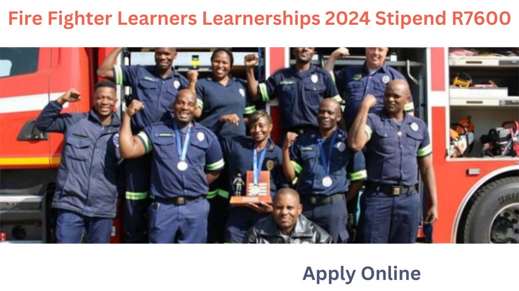 Fire Fighter Learners Learnerships 2024 Stipend R7600 Apply